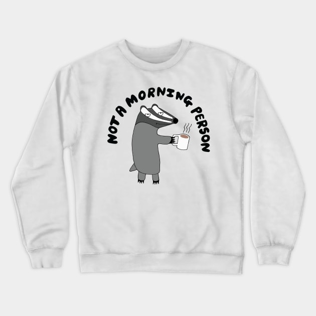 Badger - He's Not A Morning Person Crewneck Sweatshirt by Geektopia